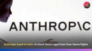 Anthropic Sued in India: AI Giant Faces Legal Heat Over Name Rights
