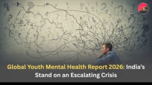 Global Youth Mental Health Report 2026: India’s Stand on an Escalating Crisis