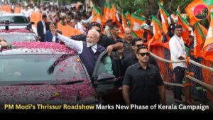PM Modi’s Thrissur Roadshow Marks New Phase of Kerala Campaign