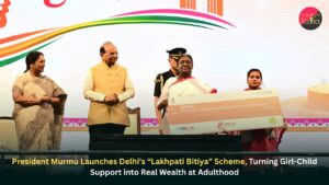 President Murmu Launches Delhi’s “Lakhpati Bitiya” Scheme, Turning Girl-Child Support into Real Wealth at Adulthood