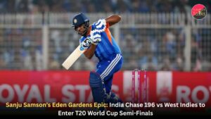 Sanju Samson’s Eden Gardens Epic: India Chase 196 vs West Indies to Enter T20 World Cup Semi-Finals