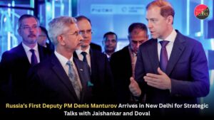 Russia’s First Deputy PM Denis Manturov Arrives in New Delhi for Strategic Talks with Jaishankar and Doval