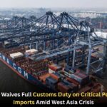 Government Waives Full Customs Duty on Critical Petrochemical Imports Amid West Asia Crisis