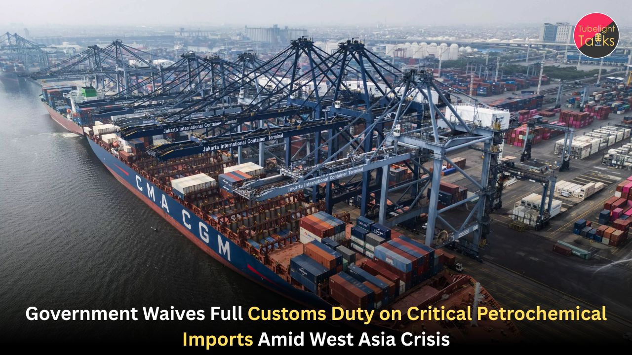 Government Waives Full Customs Duty on Critical Petrochemical Imports Amid West Asia Crisis