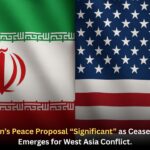 Trump Calls Iran’s Peace Proposal “Significant” as Ceasefire Framework Emerges for West Asia Conflict.