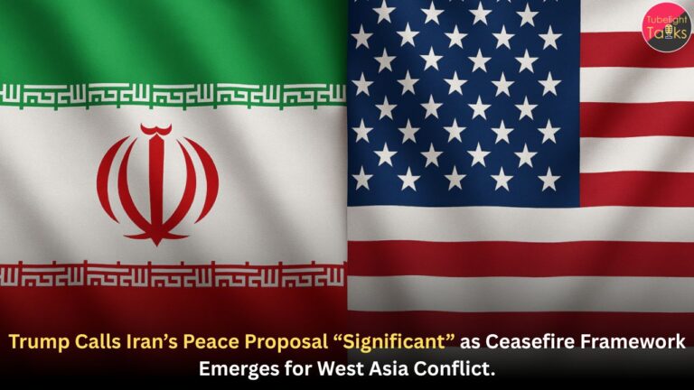 Trump Calls Iran’s Peace Proposal “Significant” as Ceasefire Framework Emerges for West Asia Conflict.