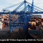 India Targets $2 Trillion Exports by 2030-31: Piyush Goyal