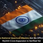 India Continues National Quantum Mission, but No Official “Phase Two” ₹8,000 Crore Expansion Is Verified Yet