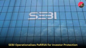 SEBI Operationalises PaRRVA for Investor Protection