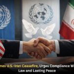 UN Chief Welcomes U.S.-Iran Ceasefire, Urges Compliance With International Law and Lasting Peace.
