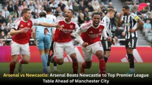 Arsenal vs Newcastle: Arsenal Beats Newcastle to Top Premier League Table Ahead of Manchester City