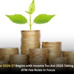 New Financial Year 2026-27 Begins with Income Tax Act 2025 Taking Effect and Revised ATM Fee Rules in Focus