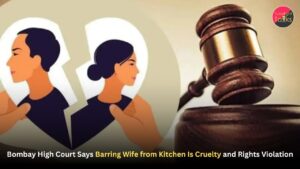 Bombay High Court Says Barring Wife from Kitchen Is Cruelty and Rights Violation
