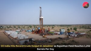 Oil India Hits Record Crude Output in Jaisalmer as Rajasthan Field Reaches 1,202 Barrels Per Day