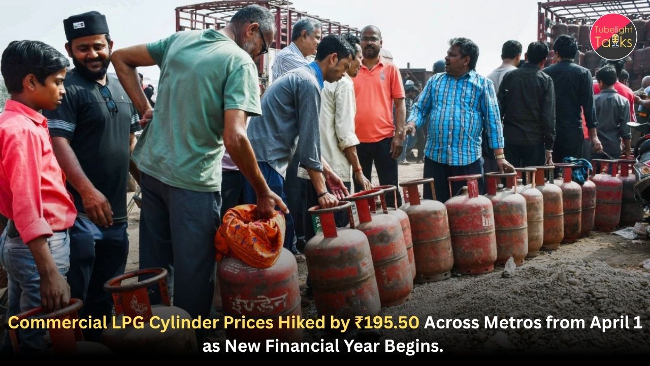 Commercial LPG Cylinder Prices Hiked by ₹195.50 Across Metros from April 1 as New Financial Year Begins.