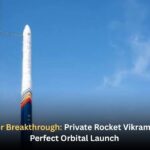 Space Sector Breakthrough: Private Rocket Vikram-1 Achieves Perfect Orbital Launch