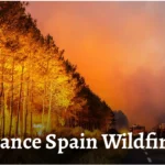 France Spain Wildfires 2026: 300,000 Evacuated in Crisis