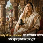 Ahilyabai Holkar का प्रारंभिक जीवन और ऐतिहासिक पृष्ठभूमि