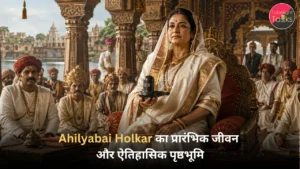 Ahilyabai Holkar का प्रारंभिक जीवन और ऐतिहासिक पृष्ठभूमि