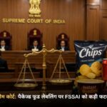 सुप्रीम कोर्ट: पैकेज्ड फूड लेबलिंग पर FSSAI को कड़ी फटकार