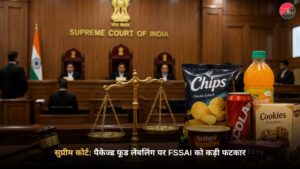 सुप्रीम कोर्ट: पैकेज्ड फूड लेबलिंग पर FSSAI को कड़ी फटकार