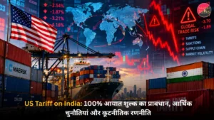 US Tariff on India 100% आयात शुल्क का प्रावधान, आर्थिक चुनौतियां और कूटनीतिक रणनीति